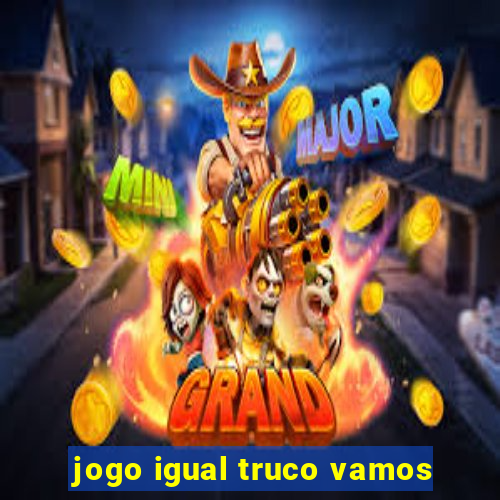 jogo igual truco vamos